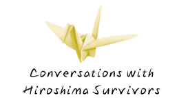 Conversations with Hiroshima Survivors